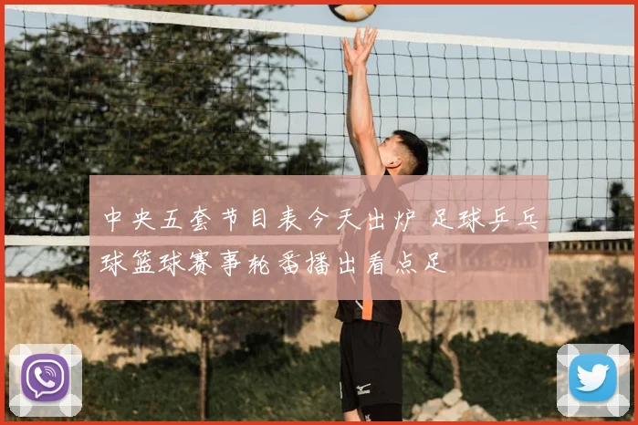 中央五套节目表今天出炉 足球乒乓球篮球赛事轮番播出看点足