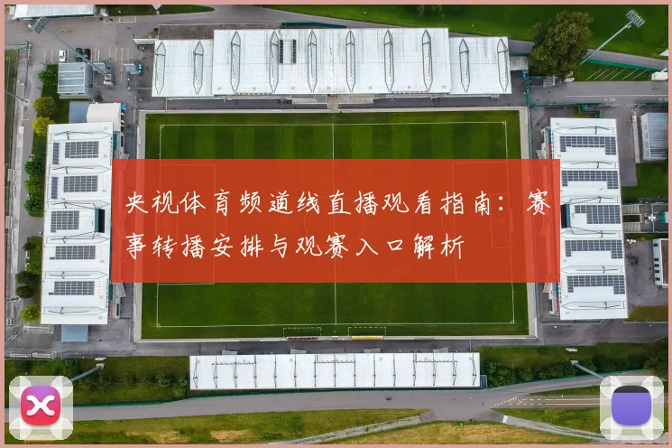 央视体育频道线直播观看指南：赛事转播安排与观赛入口解析