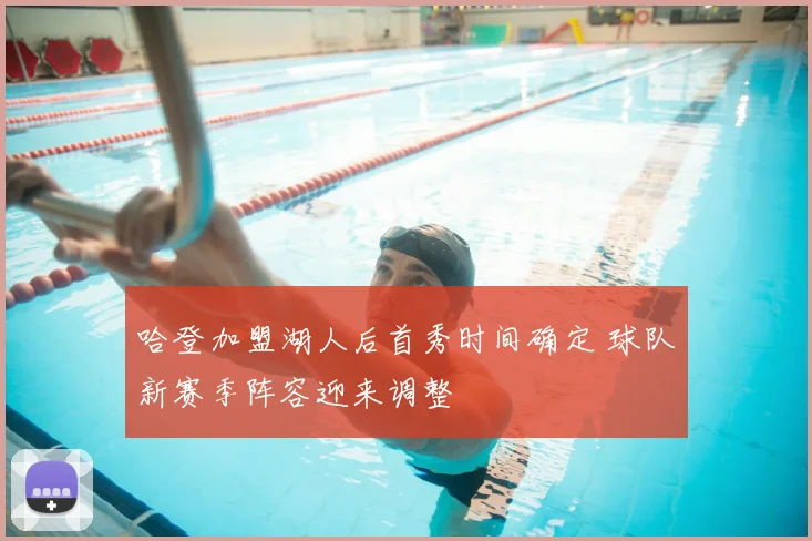 哈登加盟湖人后首秀时间确定 球队新赛季阵容迎来调整